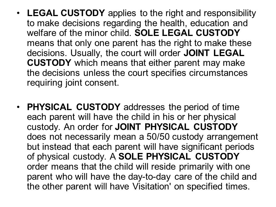 LEGAL CUSTODY applies to the right and responsibility to make decisions regarding the health, education and welfare of the minor child.