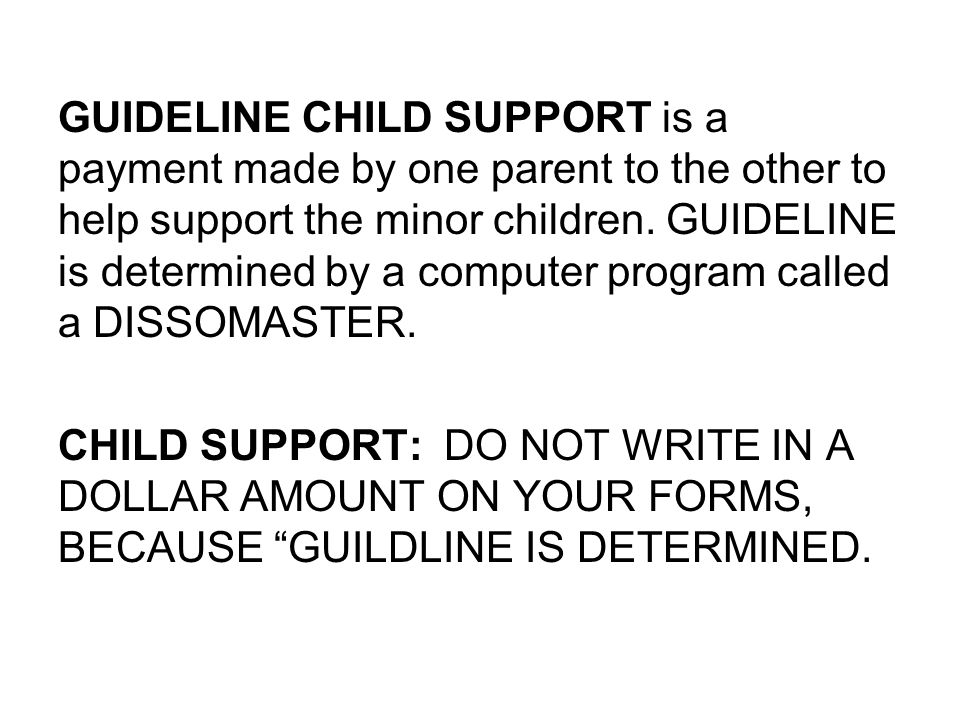 GUIDELINE CHILD SUPPORT is a payment made by one parent to the other to help support the minor children.