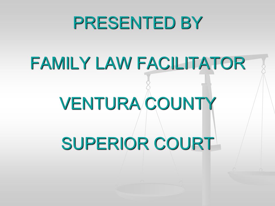 PRESENTED BY FAMILY LAW FACILITATOR VENTURA COUNTY SUPERIOR COURT