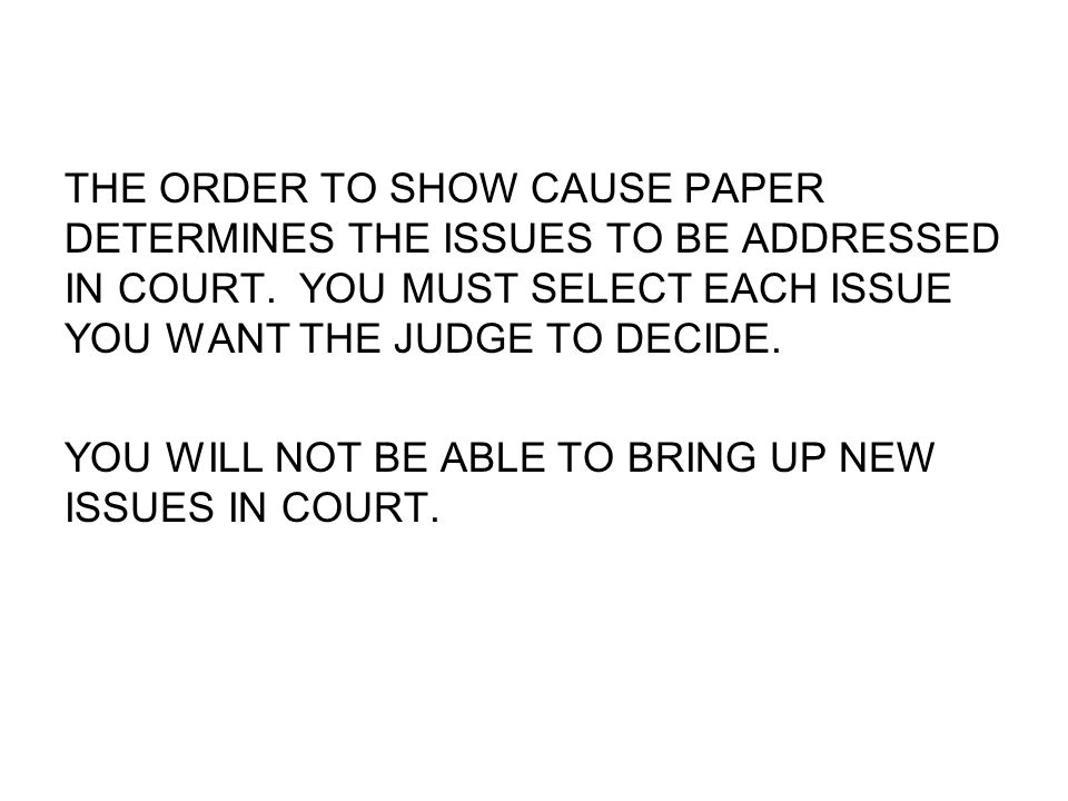 THE ORDER TO SHOW CAUSE PAPER DETERMINES THE ISSUES TO BE ADDRESSED IN COURT.