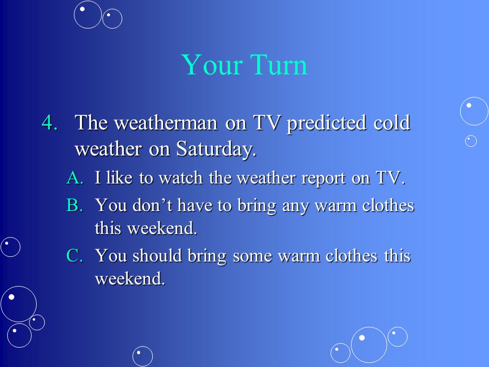 Your Turn 4.The weatherman on TV predicted cold weather on Saturday.