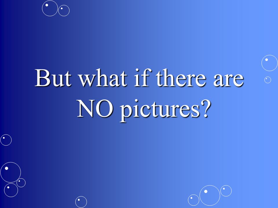 But what if there are NO pictures