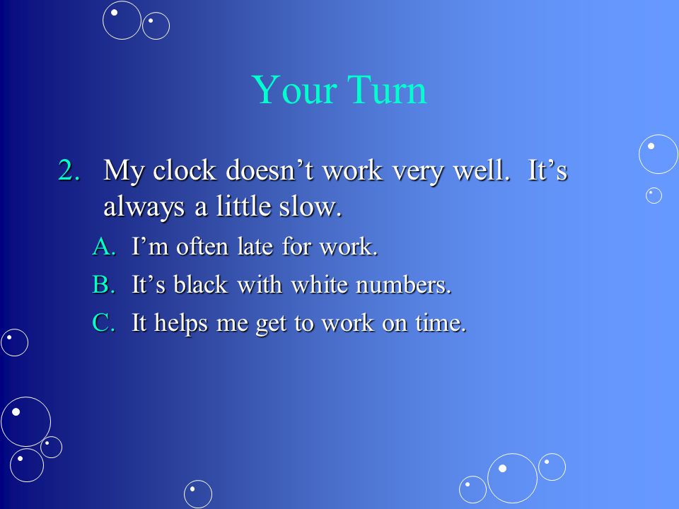 Your Turn 2.My clock doesn’t work very well. It’s always a little slow.