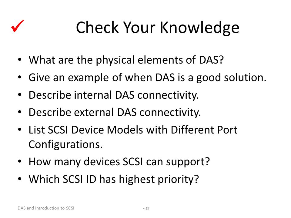 DAS and Introduction to SCSI - 23 Check Your Knowledge What are the physical elements of DAS.
