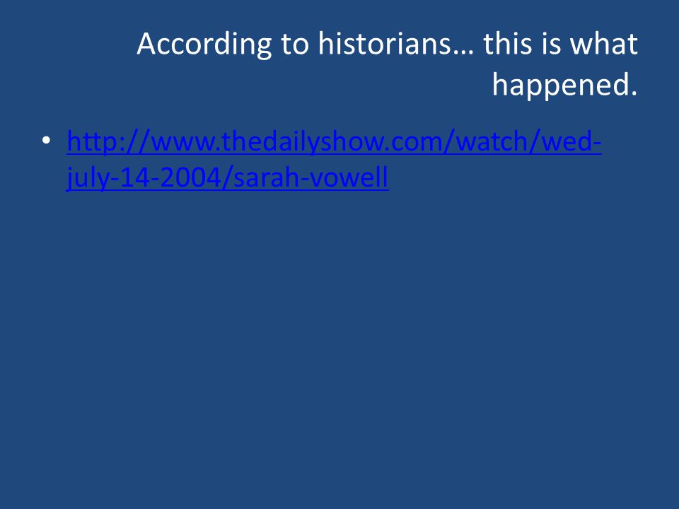 According to historians… this is what happened.