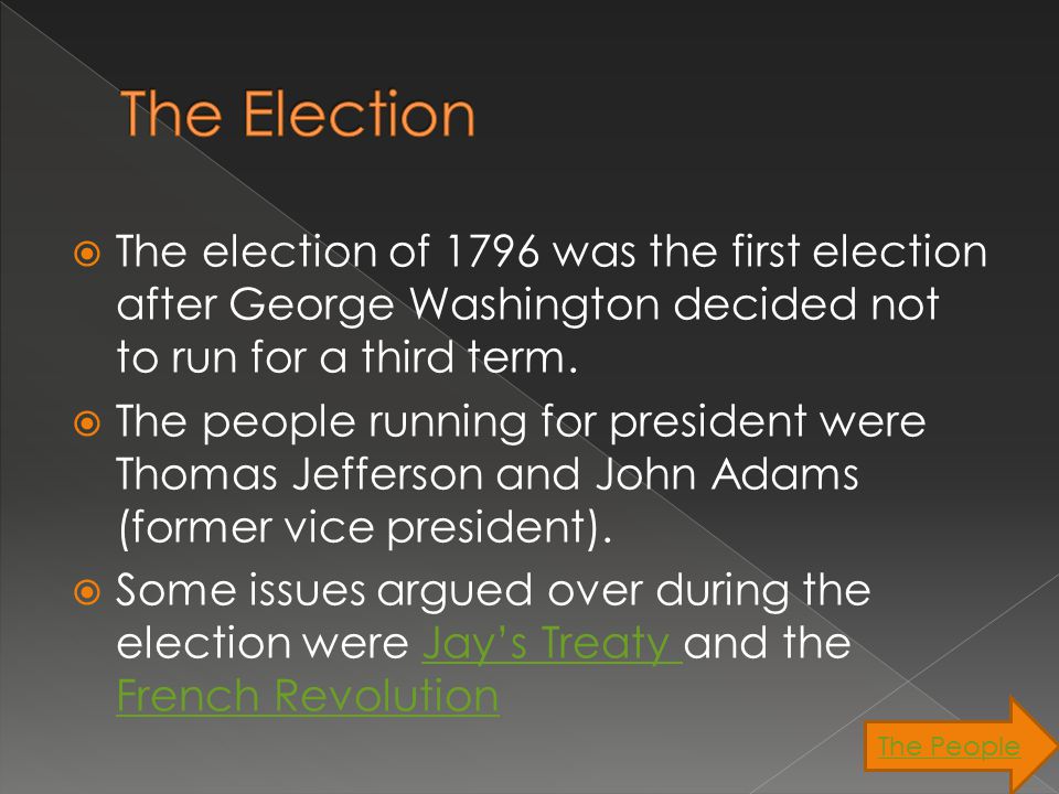 The election of 1796 was the first election after George Washington decided not to run for a third term.