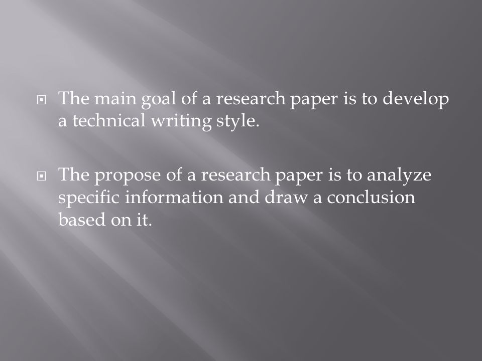  The main goal of a research paper is to develop a technical writing style.