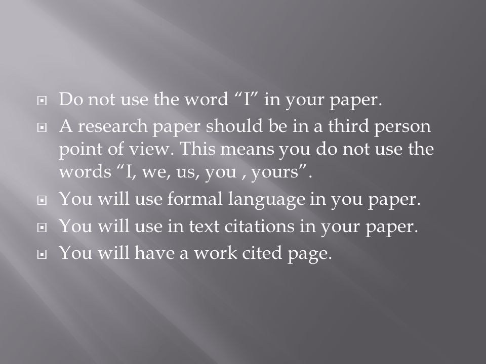  Do not use the word I in your paper.