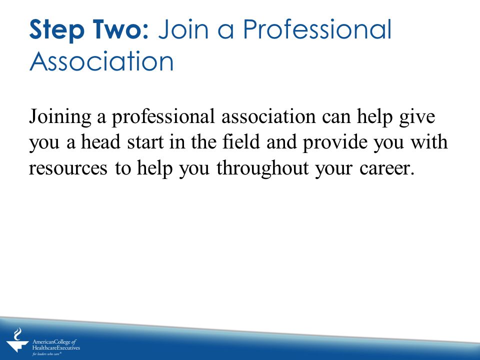 Joining a professional association can help give you a head start in the field and provide you with resources to help you throughout your career.