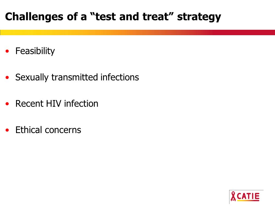 Challenges of a test and treat strategy Feasibility Sexually transmitted infections Recent HIV infection Ethical concerns