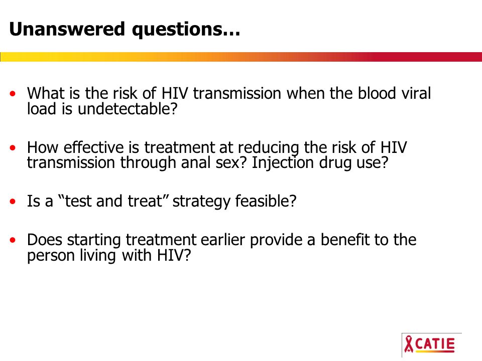 Unanswered questions… What is the risk of HIV transmission when the blood viral load is undetectable.
