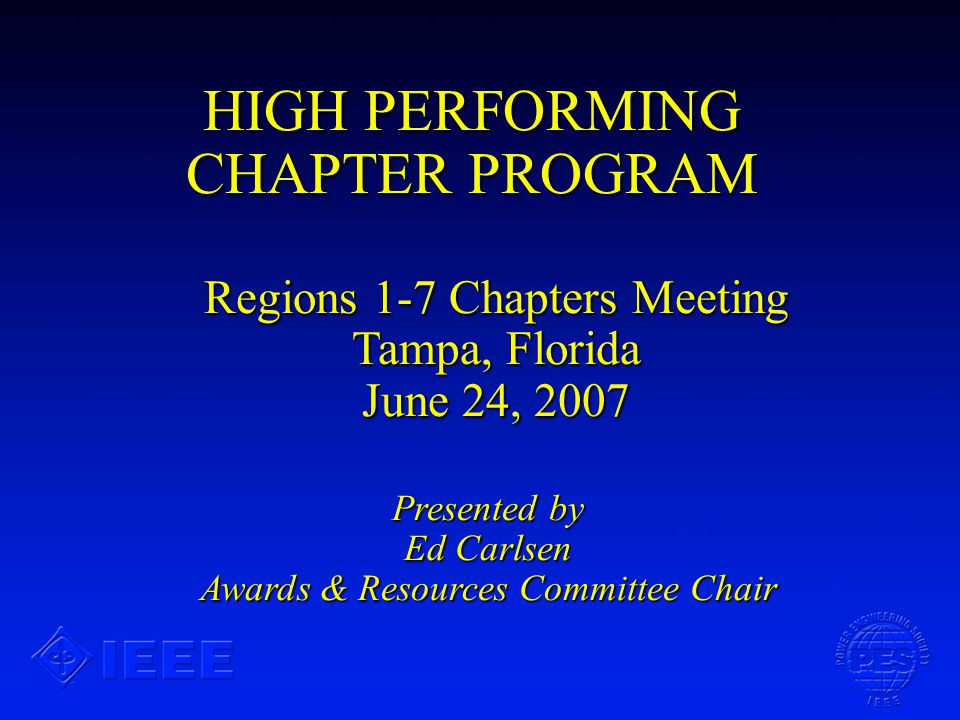 HIGH PERFORMING CHAPTER PROGRAM Presented by Ed Carlsen Awards & Resources Committee Chair Regions 1-7 Chapters Meeting Tampa, Florida June 24, 2007