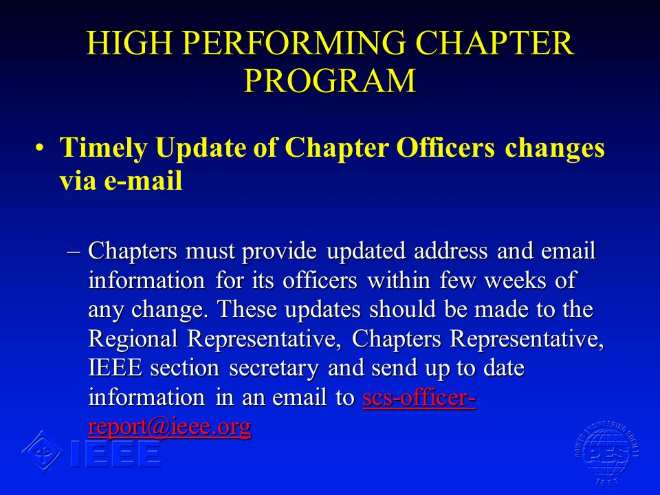 HIGH PERFORMING CHAPTER PROGRAM Timely Update of Chapter Officers changes via  –Chapters must provide updated address and  information for its officers within few weeks of any change.