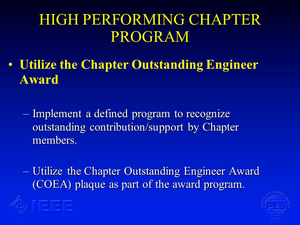HIGH PERFORMING CHAPTER PROGRAM Utilize the Chapter Outstanding Engineer Award –Implement a defined program to recognize outstanding contribution/support by Chapter members.