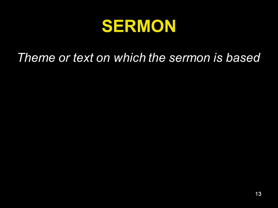 13 SERMON Theme or text on which the sermon is based