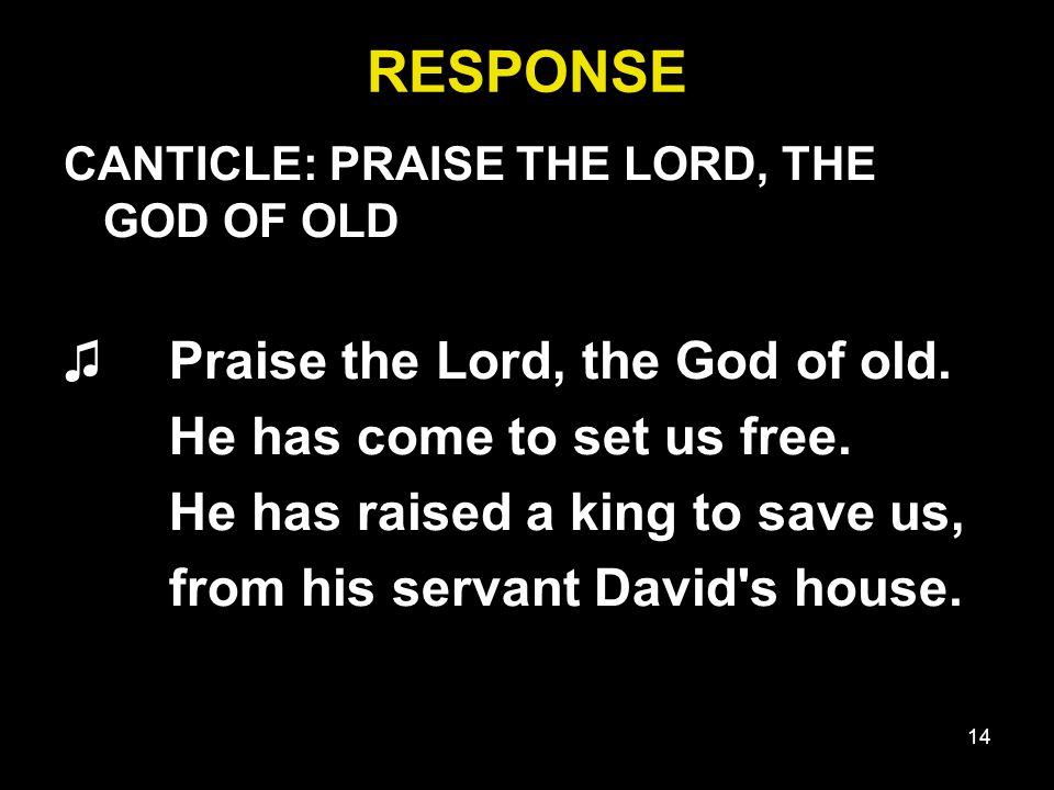 14 RESPONSE CANTICLE: PRAISE THE LORD, THE GOD OF OLD ♫ Praise the Lord, the God of old.