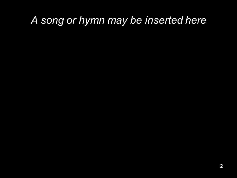 2 A song or hymn may be inserted here