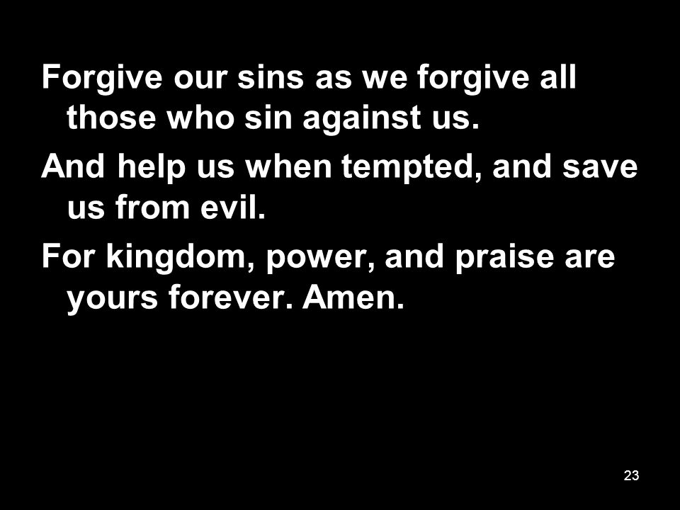 23 Forgive our sins as we forgive all those who sin against us.