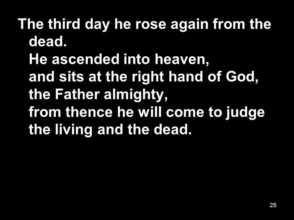 25 The third day he rose again from the dead.