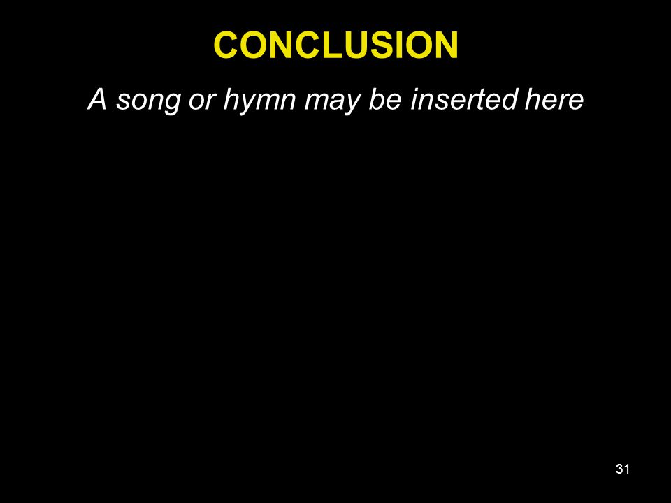 31 CONCLUSION A song or hymn may be inserted here
