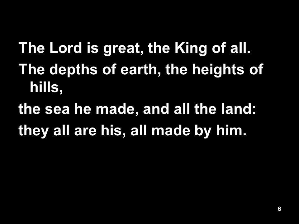 6 The Lord is great, the King of all.