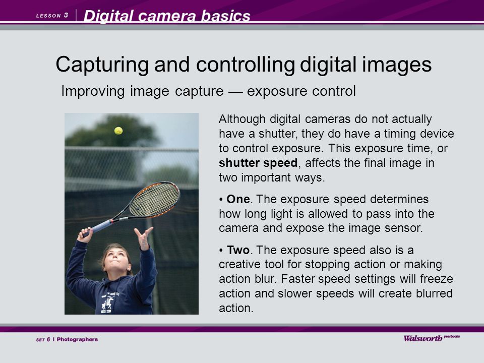 Improving image capture — exposure control Although digital cameras do not actually have a shutter, they do have a timing device to control exposure.