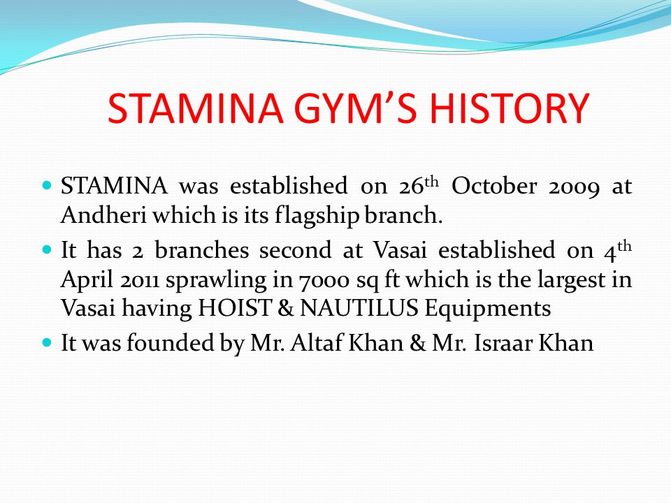STAMINA GYM’S HISTORY STAMINA was established on 26 th October 2009 at Andheri which is its flagship branch.