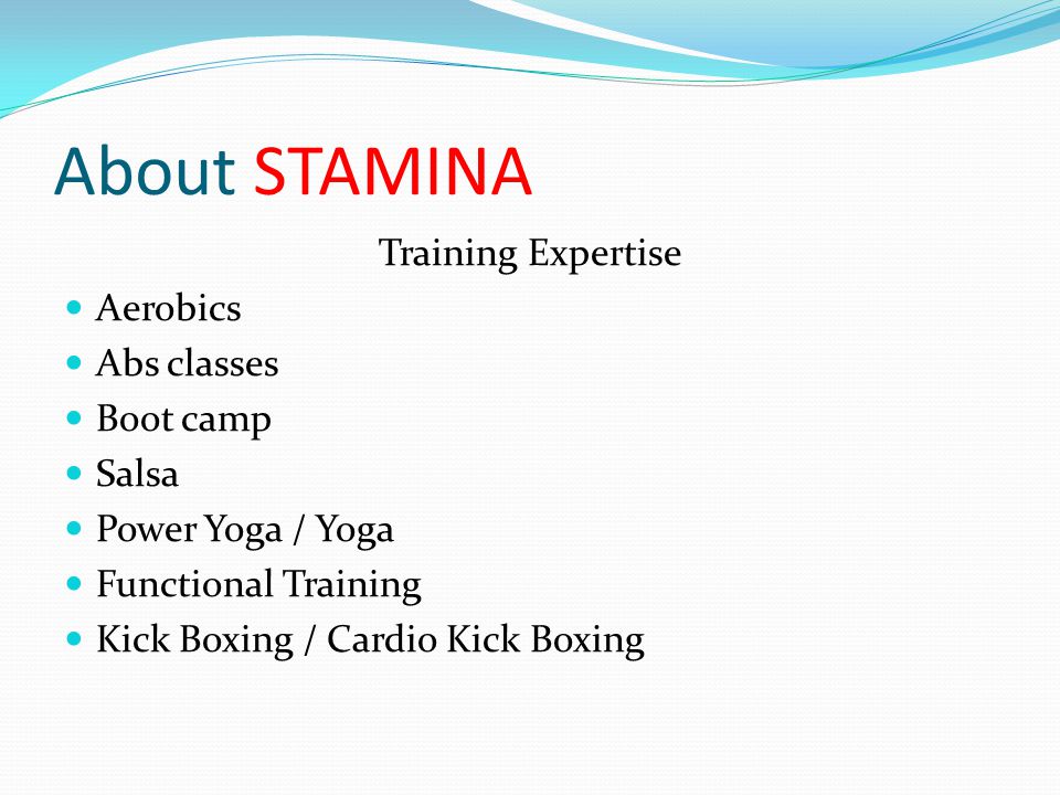 About STAMINA Training Expertise Aerobics Abs classes Boot camp Salsa Power Yoga / Yoga Functional Training Kick Boxing / Cardio Kick Boxing