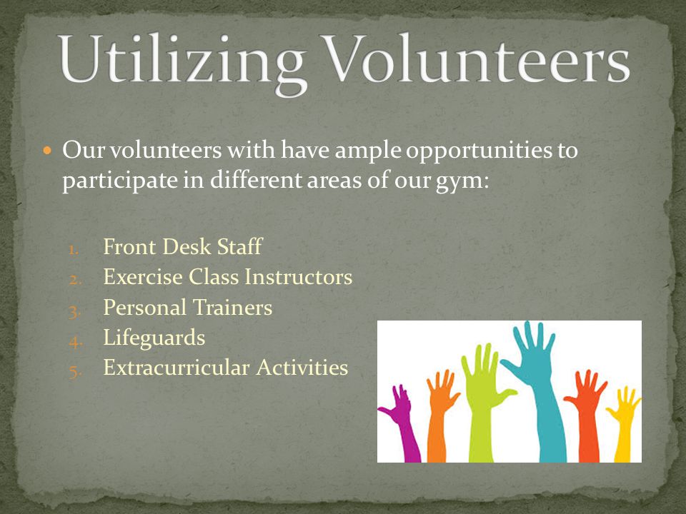 Our volunteers with have ample opportunities to participate in different areas of our gym: 1.
