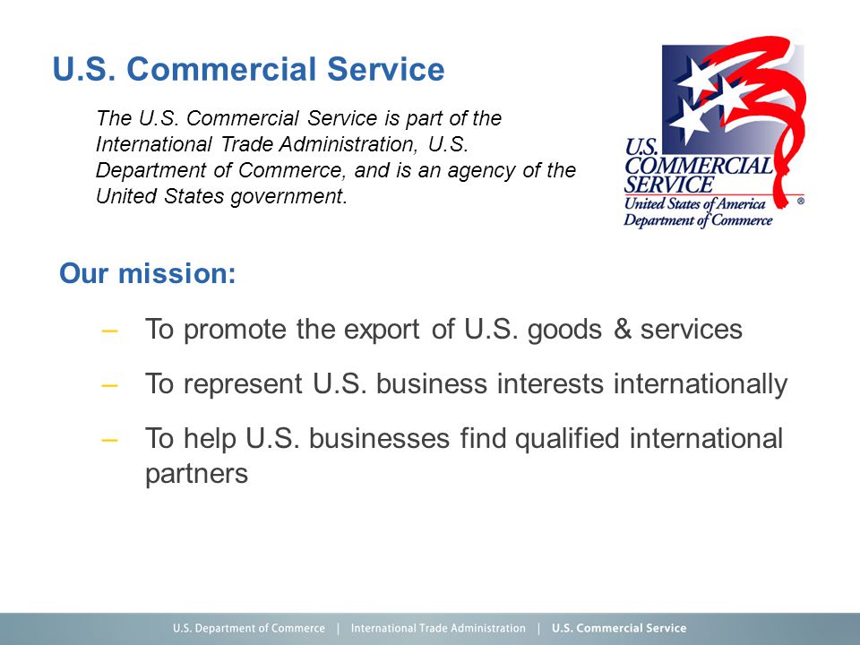 U.S. Commercial Service Our mission: –To promote the export of U.S.