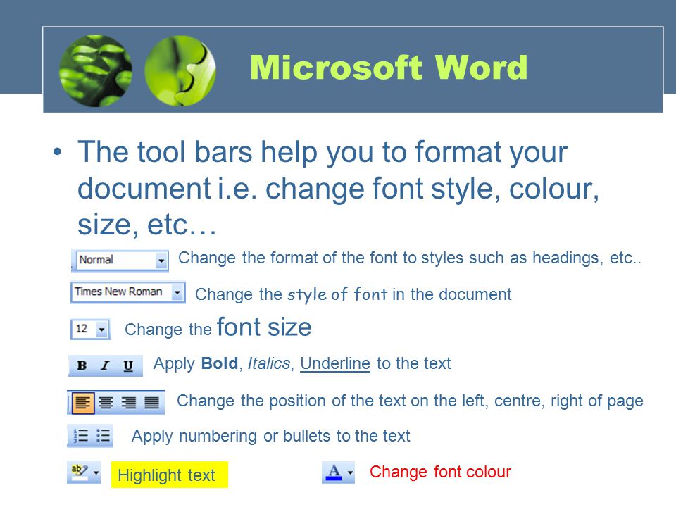 Microsoft Word The tool bars help you to format your document i.e.