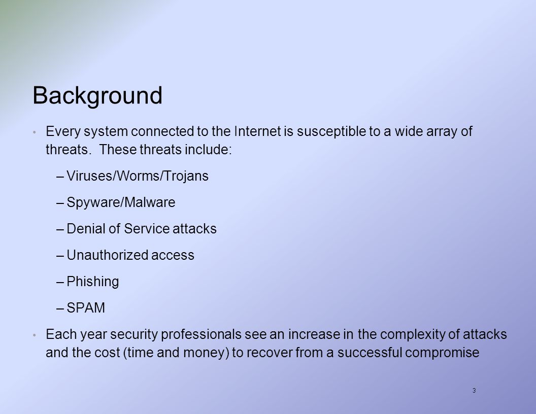 3 Background Every system connected to the Internet is susceptible to a wide array of threats.
