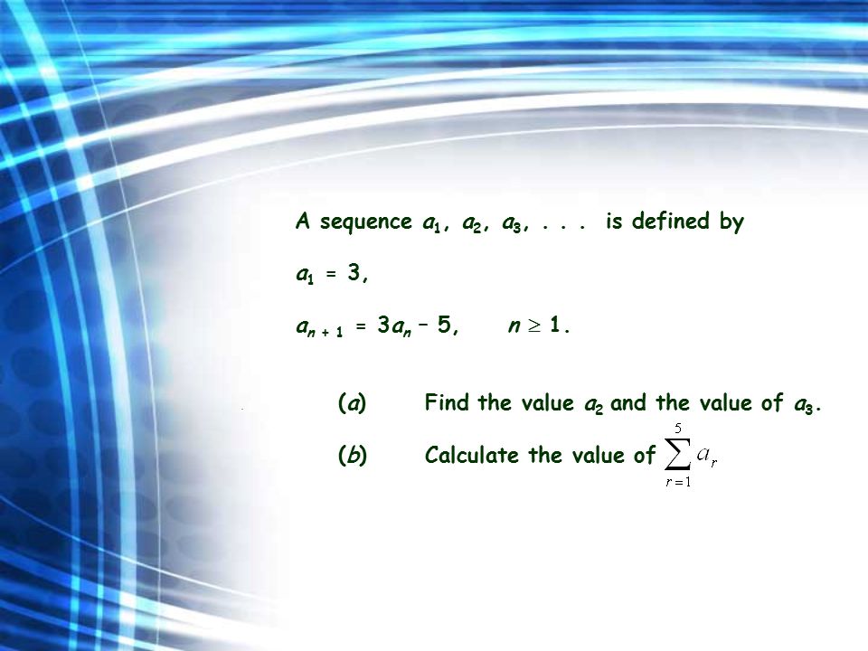 A sequence a 1, a 2, a 3,... is defined by a 1 = 3, a n + 1 = 3a n – 5, n  1.