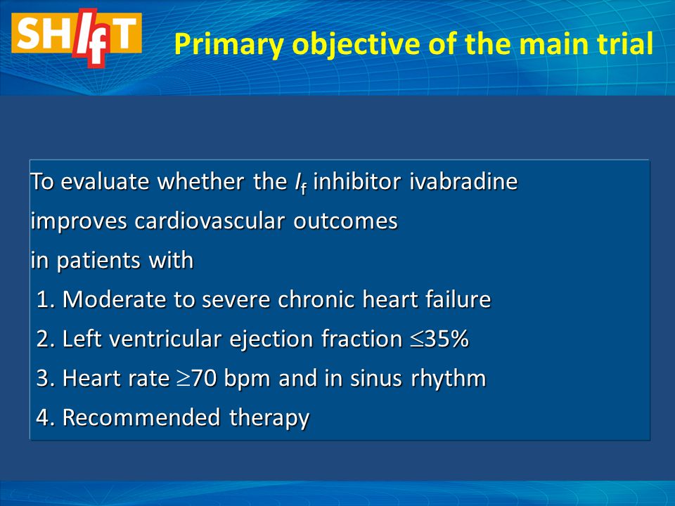 Primary objective of the main trial To evaluate whether the I f inhibitor ivabradine improves cardiovascular outcomes in patients with 1.