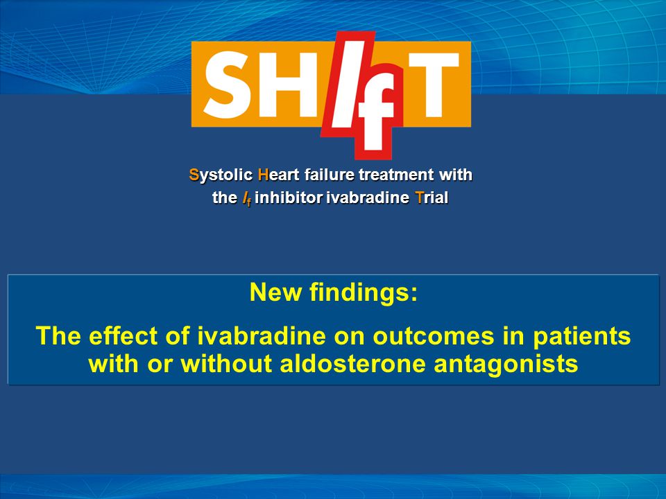 New findings: The effect of ivabradine on outcomes in patients with or without aldosterone antagonists Systolic Heart failure treatment with the I f inhibitor ivabradine Trial