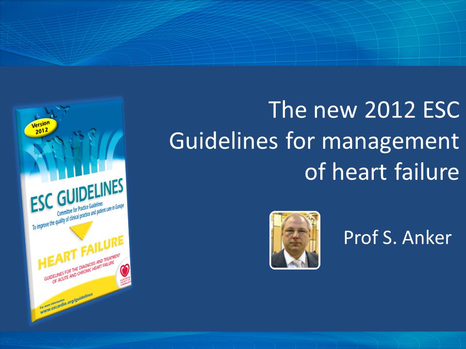 Prof S. Anker The new 2012 ESC Guidelines for management of heart failure
