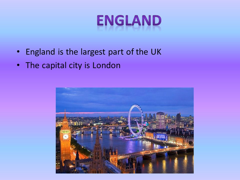 England is the largest part of the UK The capital city is London