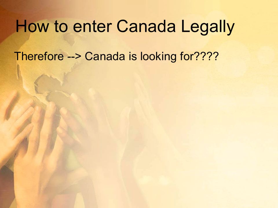 How to enter Canada Legally Therefore --> Canada is looking for