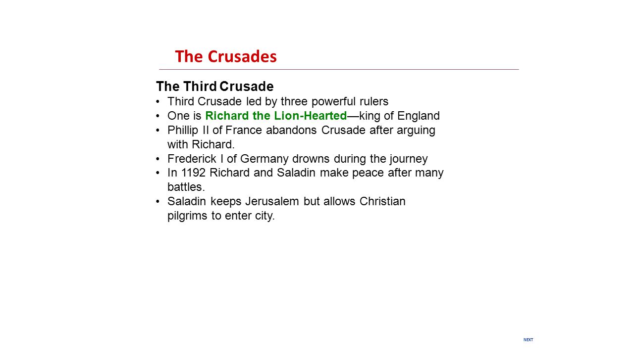 NEXT The Crusades The Third Crusade Third Crusade led by three powerful rulers One is Richard the Lion-Hearted—king of England Phillip II of France abandons Crusade after arguing with Richard.