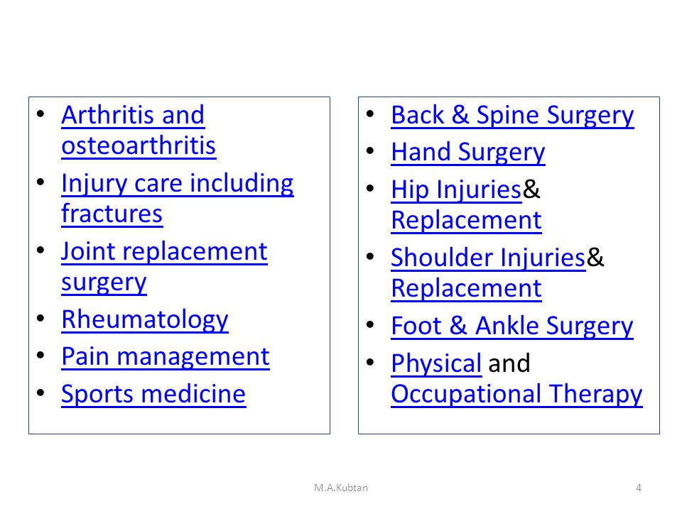 M.A.Kubtan4 Arthritis and osteoarthritis Arthritis and osteoarthritis Injury care including fractures Injury care including fractures Joint replacement surgery Joint replacement surgery Rheumatology Pain management Sports medicine Back & Spine Surgery Hand Surgery Hip Injuries& Replacement Hip Injuries Replacement Shoulder Injuries& Replacement Shoulder Injuries Replacement Foot & Ankle Surgery Physical and Occupational Therapy Physical Occupational Therapy