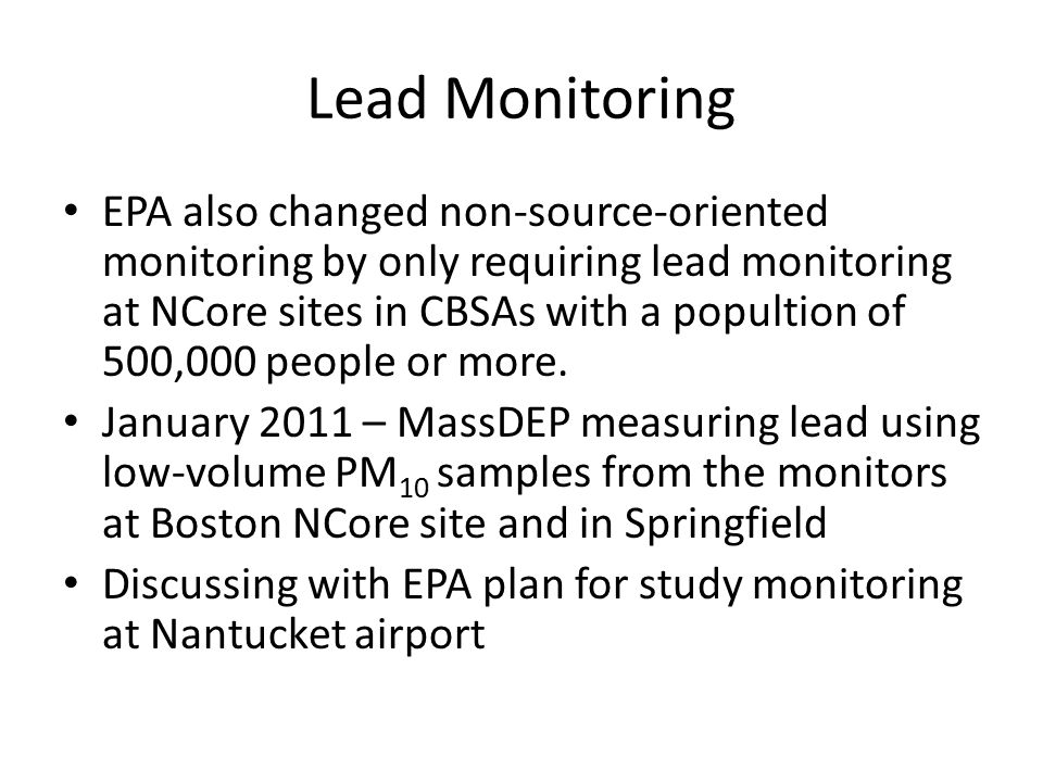 Lead Monitoring EPA also changed non-source-oriented monitoring by only requiring lead monitoring at NCore sites in CBSAs with a popultion of 500,000 people or more.