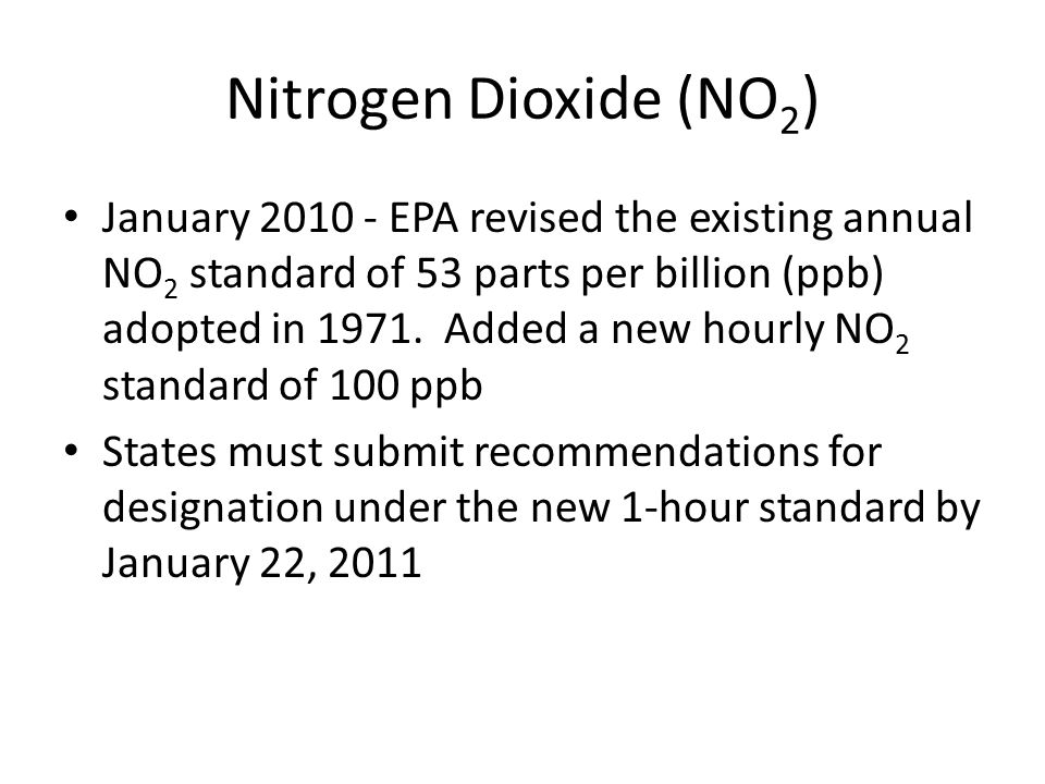 Nitrogen Dioxide (NO 2 ) January EPA revised the existing annual NO 2 standard of 53 parts per billion (ppb) adopted in 1971.