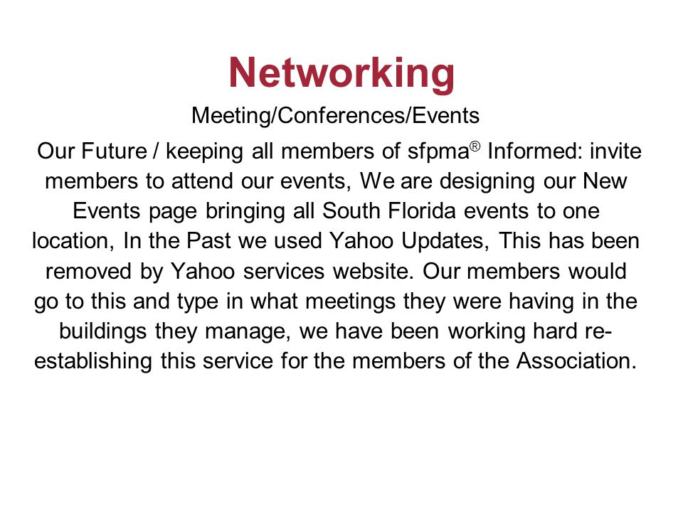 Networking Meeting/Conferences/Events Our Future / keeping all members of sfpma ® Informed: invite members to attend our events, We are designing our New Events page bringing all South Florida events to one location, In the Past we used Yahoo Updates, This has been removed by Yahoo services website.