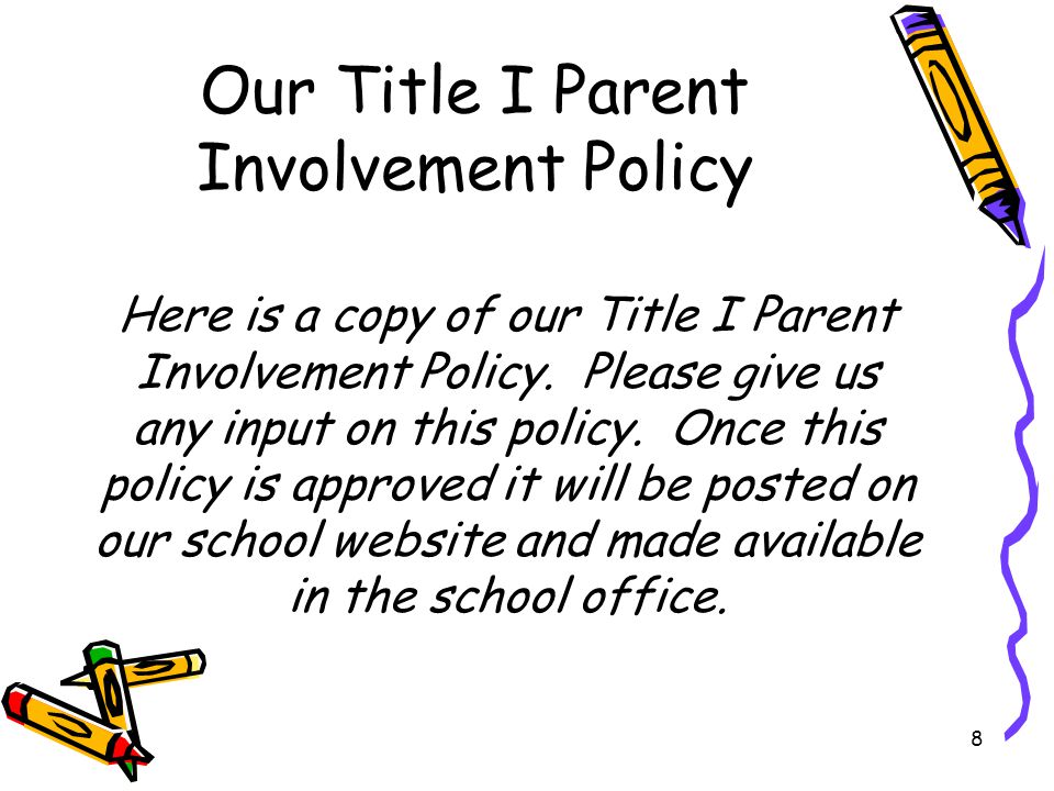 8 Our Title I Parent Involvement Policy Here is a copy of our Title I Parent Involvement Policy.