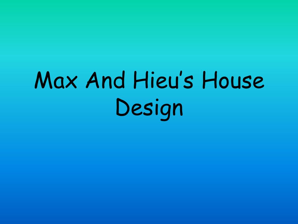 Max And Hieu’s House Design