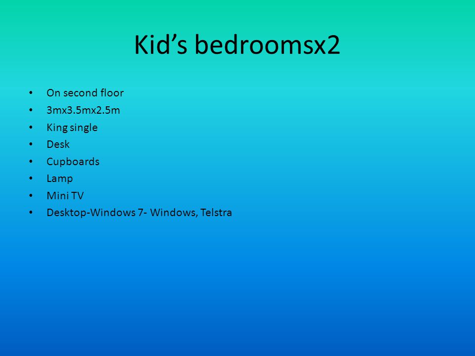 Kid’s bedroomsx2 On second floor 3mx3.5mx2.5m King single Desk Cupboards Lamp Mini TV Desktop-Windows 7- Windows, Telstra