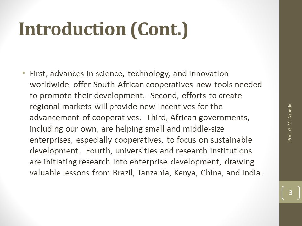 Introduction (Cont.) First, advances in science, technology, and innovation worldwide offer South African cooperatives new tools needed to promote their development.