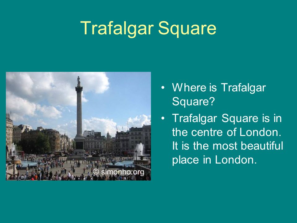 Trafalgar Square Where is Trafalgar Square. Trafalgar Square is in the centre of London.