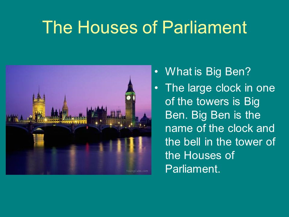 The Houses of Parliament What is Big Ben. The large clock in one of the towers is Big Ben.