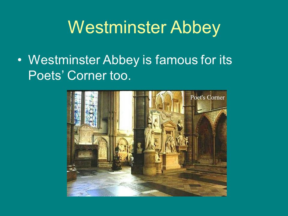 Westminster Abbey Westminster Abbey is famous for its Poets’ Corner too.